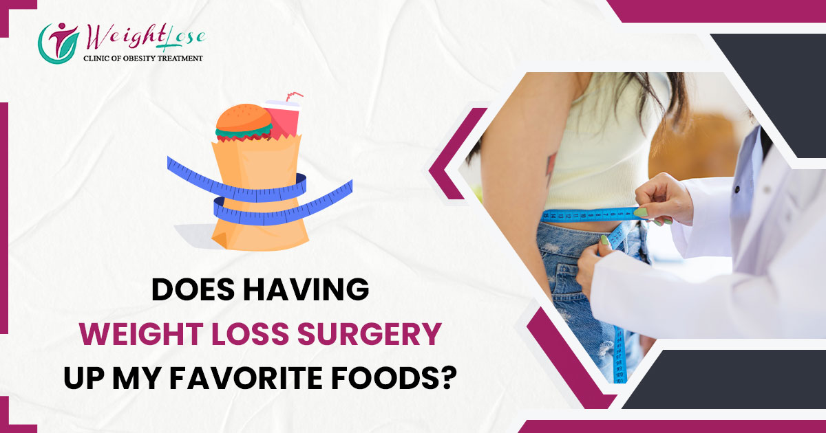 DOES HAVING WEIGHT LOSS SURGERY UP MY FAVORITE FOODS?